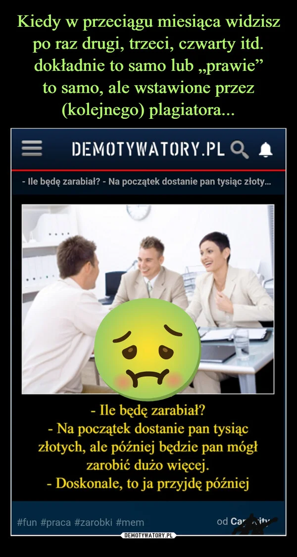 
    Kiedy w przeciągu miesiąca widzisz po raz drugi, trzeci, czwarty itd. dokładnie to samo lub „prawie” to samo, ale wstawione przez (kolejnego) plagiatora...