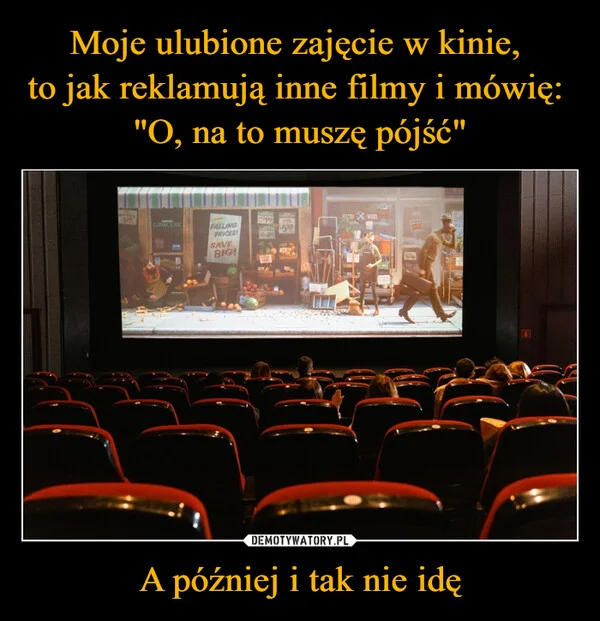 
    Moje ulubione zajęcie w kinie, to jak reklamują inne filmy i mówię: 