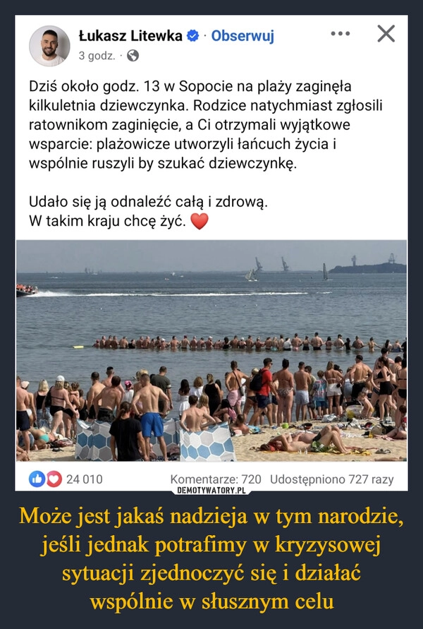 
    Może jest jakaś nadzieja w tym narodzie, jeśli jednak potrafimy w kryzysowej sytuacji zjednoczyć się i działać wspólnie w słusznym celu