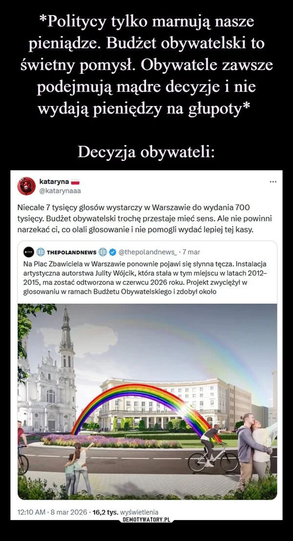 
    *Politycy tylko marnują nasze pieniądze. Budżet obywatelski to świetny pomysł. Obywatele zawsze podejmują mądre decyzje i nie wydają pieniędzy na głupoty* Decyzja obywateli: