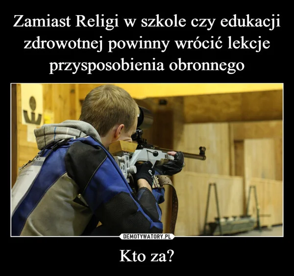 
    Zamiast Religi w szkole czy edukacji zdrowotnej powinny wrócić lekcje przysposobienia obronnego Kto za?