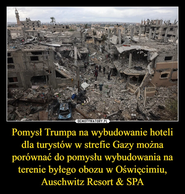 
    Pomysł Trumpa na wybudowanie hoteli dla turystów w strefie Gazy można porównać do pomysłu wybudowania na terenie byłego obozu w Oświęcimiu, Auschwitz Resort & SPA