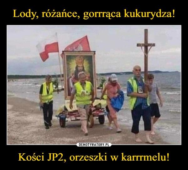 
    Lody, różańce, gorrrąca kukurydza! Kości JP2, orzeszki w karrrmelu!