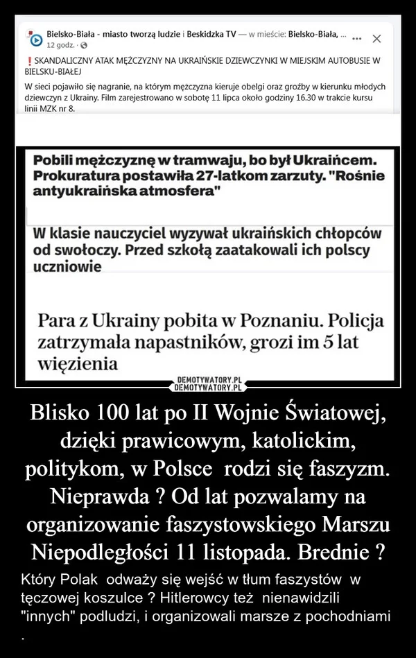 
    Blisko 100 lat po II Wojnie Światowej, dzięki prawicowym, katolickim, politykom, w Polsce rodzi się faszyzm. Nieprawda ? Od lat pozwalamy na organizowanie faszystowskiego Marszu Niepodległości 11 listopada. Brednie ?