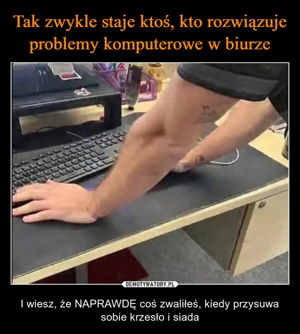 
    Tak zwykle staje ktoś, kto rozwiązuje problemy komputerowe w biurze