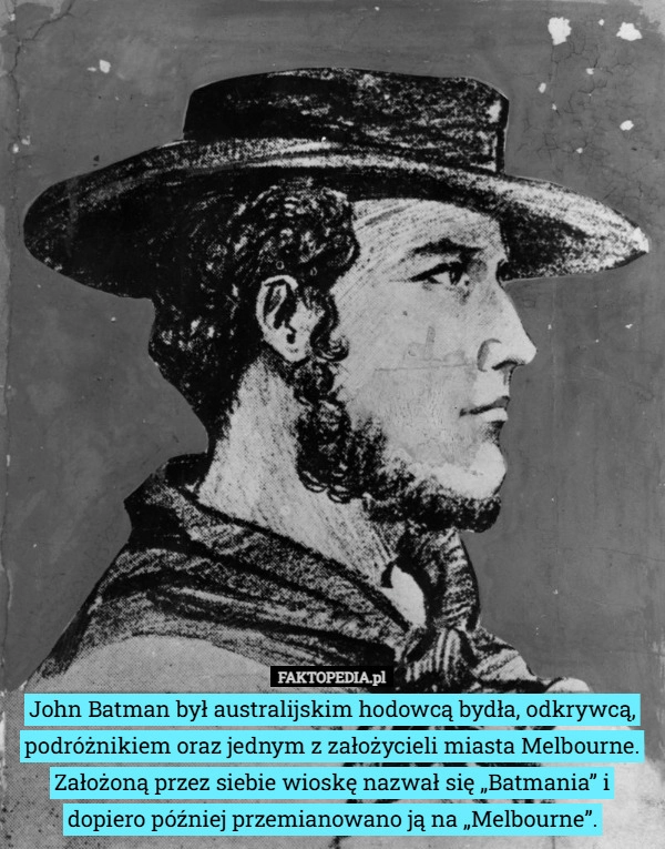 
    John Batman był australijskim hodowcą bydła, odkrywcą, podróżnikiem oraz