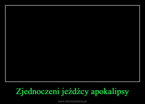 
    Zjednoczeni jeźdźcy apokalipsy
