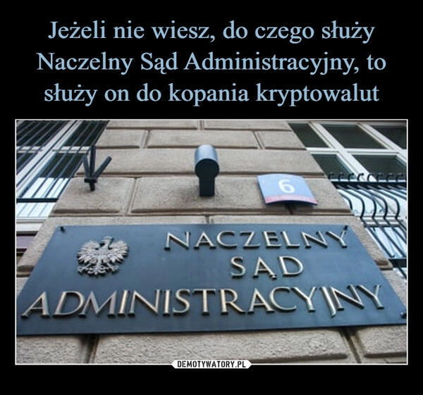 
    Jeżeli nie wiesz, do czego służy Naczelny Sąd Administracyjny, to służy on do kopania kryptowalut