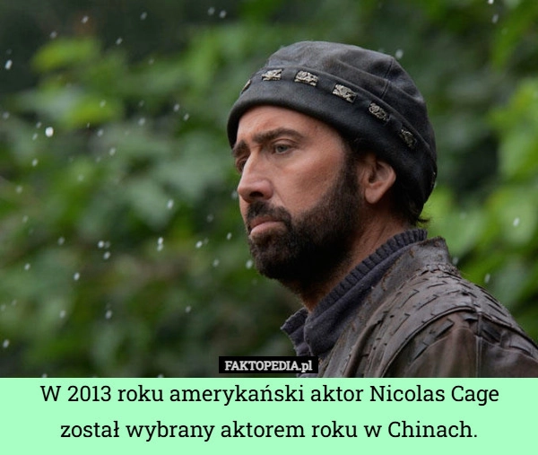 
    W 2013 roku amerykański aktor Nicolas Cage został wybrany aktorem roku w