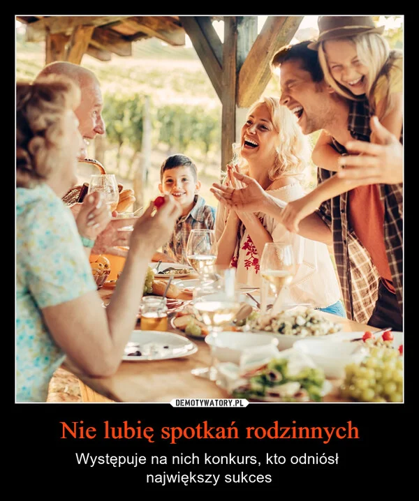 
    Nie lubię spotkań rodzinnych