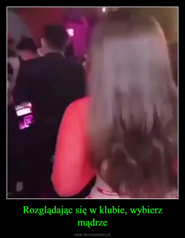 
    Rozglądając się w klubie, wybierz mądrze