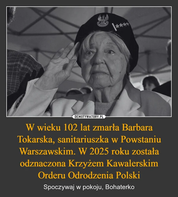 
    W wieku 102 lat zmarła Barbara Tokarska, sanitariuszka w Powstaniu Warszawskim. W 2025 roku została odznaczona Krzyżem Kawalerskim Orderu Odrodzenia Polski