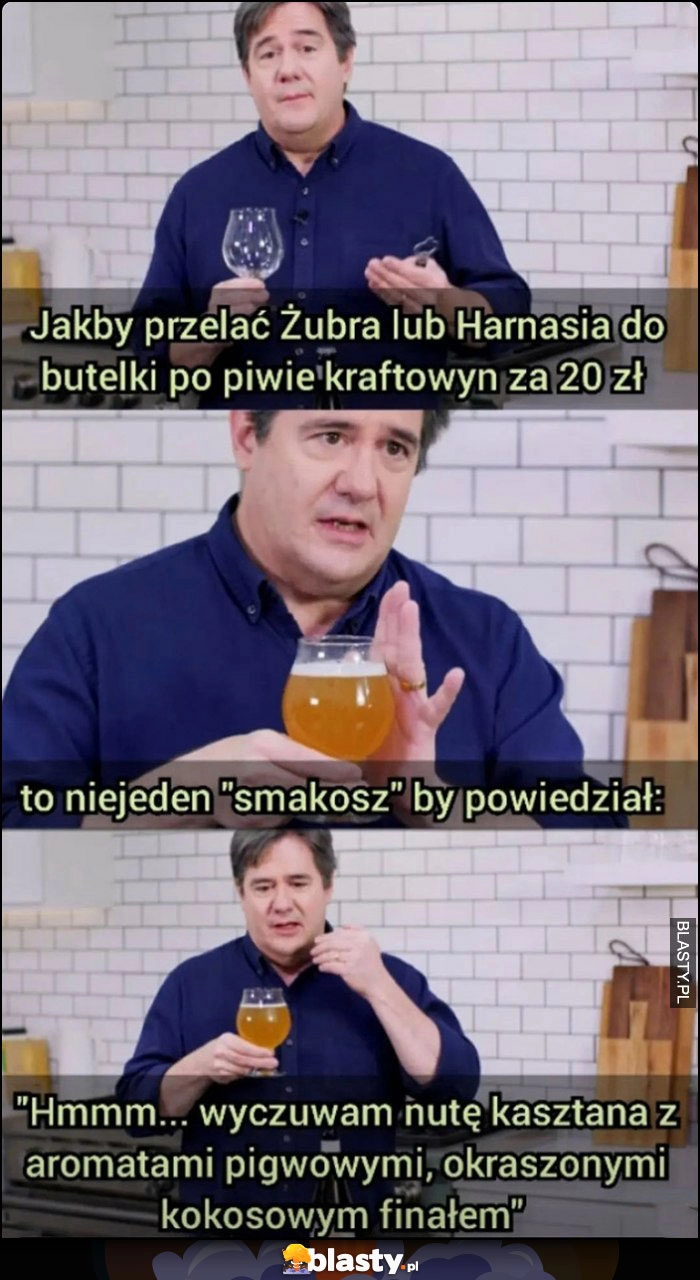 
    Jakby przelać Żubra lub Harnasia do butelki po piwie kraftowym za 20 zł niejeden smakosz by powiedział 