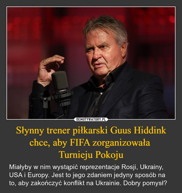 
    Słynny trener piłkarski Guus Hiddink chce, aby FIFA zorganizowała Turnieju Pokoju