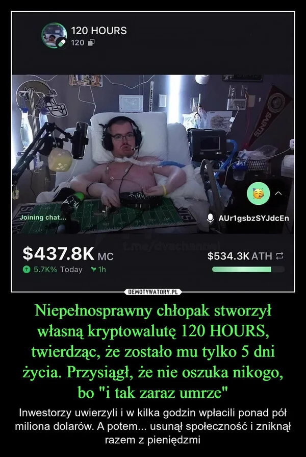 
    Niepełnosprawny chłopak stworzył własną kryptowalutę 120 HOURS, twierdząc, że zostało mu tylko 5 dni życia. Przysiągł, że nie oszuka nikogo, bo 