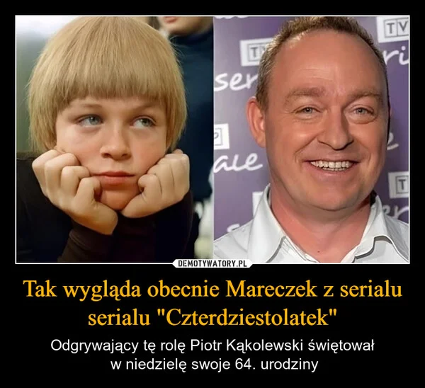 
    Tak wygląda obecnie Mareczek z serialu serialu 