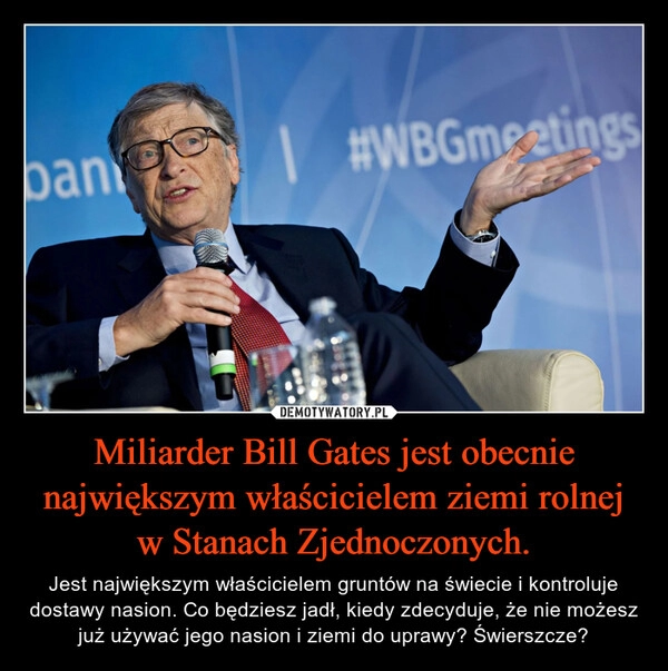 
    
Miliarder Bill Gates jest obecnie największym właścicielem ziemi rolnej w Stanach Zjednoczonych. 