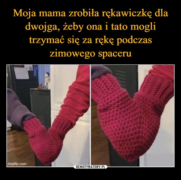 
    Moja mama zrobiła rękawiczkę dla dwojga, żeby ona i tato mogli trzymać się za rękę podczas zimowego spaceru