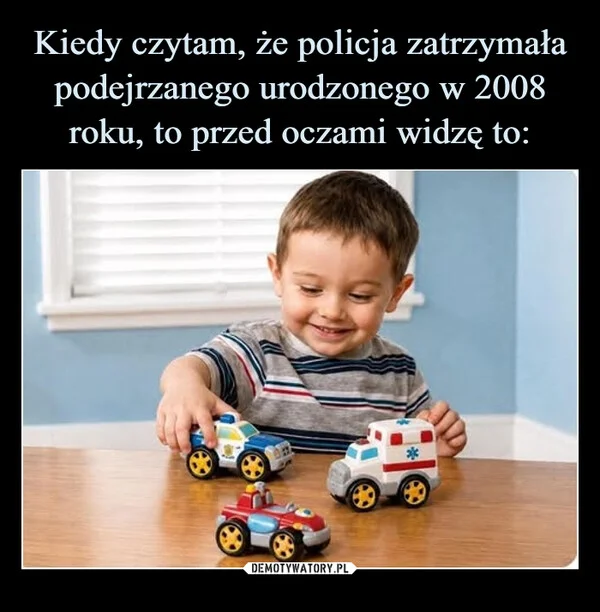 
    Kiedy czytam, że policja zatrzymała podejrzanego urodzonego w 2008 roku, to przed oczami widzę to: