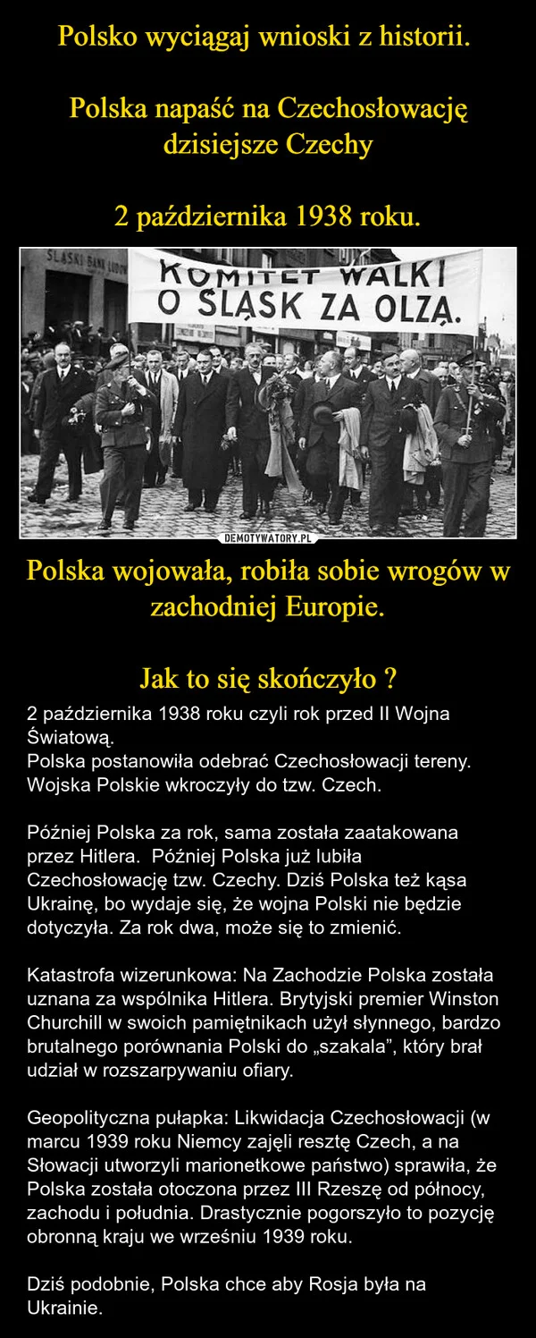 Polsko wyciągaj wnioski z historii. Polska napaść na Czechosłowację dzisiejsze Czechy 2 października 1938 roku. Polska wojowała, robiła sobie wrogów w zachodniej Europie. Jak to się skończyło ?