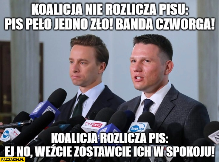 
    Koalicja nie rozlicza PiSu: PiS PO jedno zło, banda czworga vs rozlicza ej no weźcie zostawcie ich w spokoju Mentzen Bosak Konfederacja