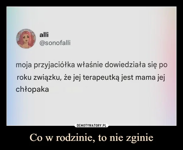 
    Co w rodzinie, to nie zginie