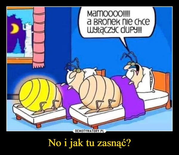 
    No i jak tu zasnąć?