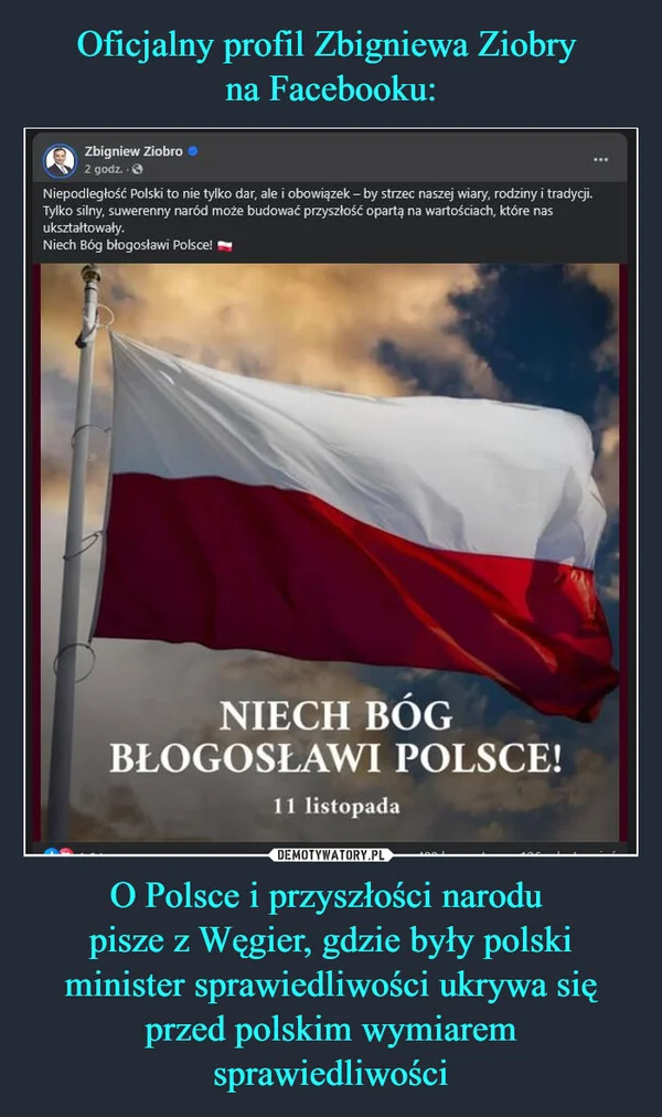 
    Oficjalny profil Zbigniewa Ziobry na Facebooku: O Polsce i przyszłości narodu pisze z Węgier, gdzie były polski minister sprawiedliwości ukrywa się przed polskim wymiarem sprawiedliwości