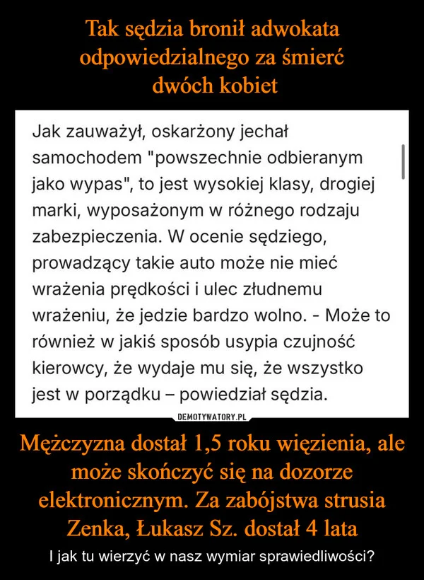 
    Tak sędzia bronił adwokata odpowiedzialnego za śmierć dwóch kobiet Mężczyzna dostał 1,5 roku więzienia, ale może skończyć się na dozorze elektronicznym. Za zabójstwa strusia Zenka, Łukasz Sz. dostał 4 lata