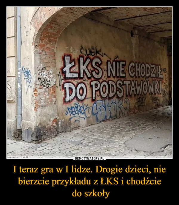 
    I teraz gra w I lidze. Drogie dzieci, nie bierzcie przykładu z ŁKS i chodźcie do szkoły