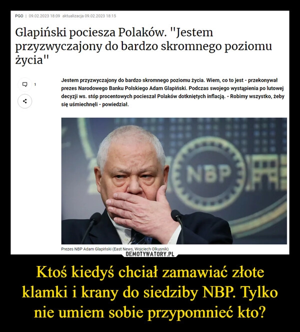 
    Ktoś kiedyś chciał zamawiać złote klamki i krany do siedziby NBP. Tylko nie umiem sobie przypomnieć kto?