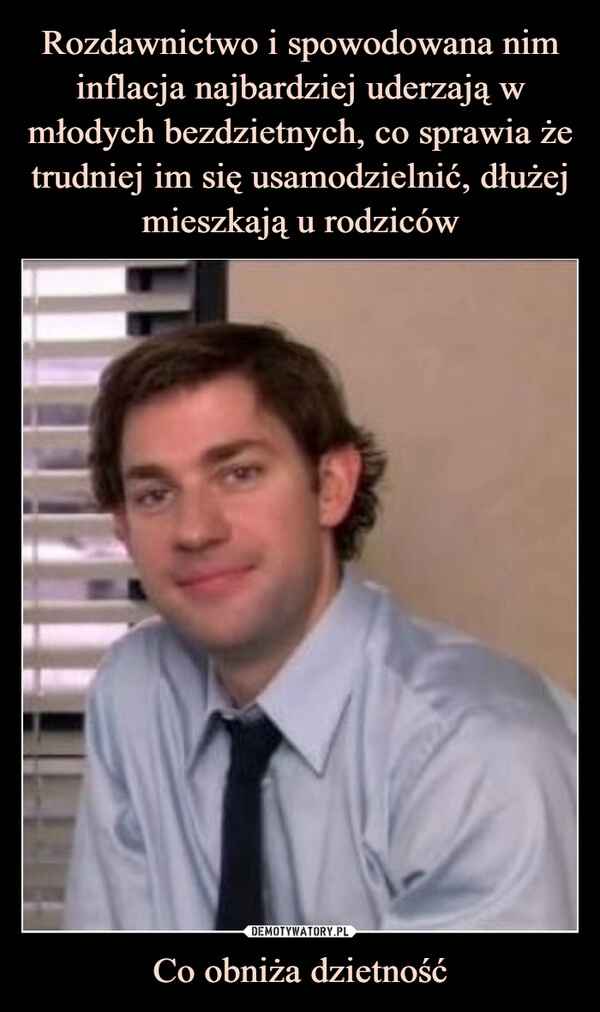 
    Rozdawnictwo i spowodowana nim inflacja najbardziej uderzają w młodych bezdzietnych, co sprawia że trudniej im się usamodzielnić, dłużej mieszkają u rodziców Co obniża dzietność