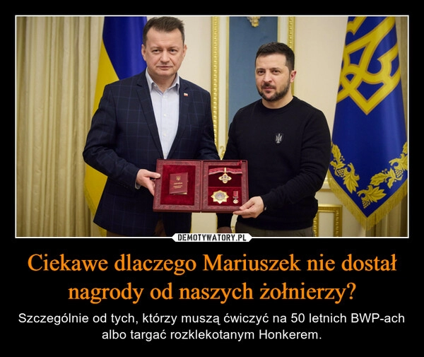 
    Ciekawe dlaczego Mariuszek nie dostał nagrody od naszych żołnierzy?