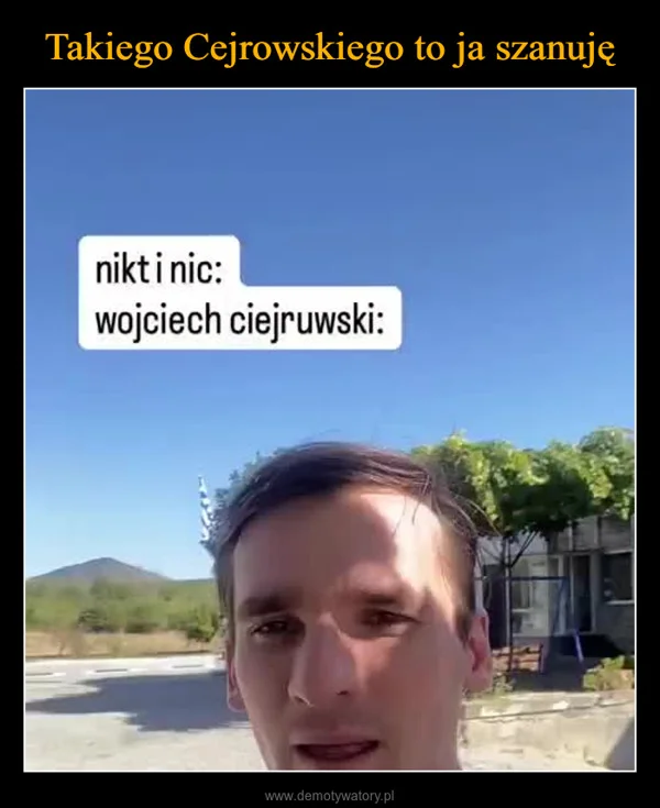 
    Takiego Cejrowskiego to ja szanuję