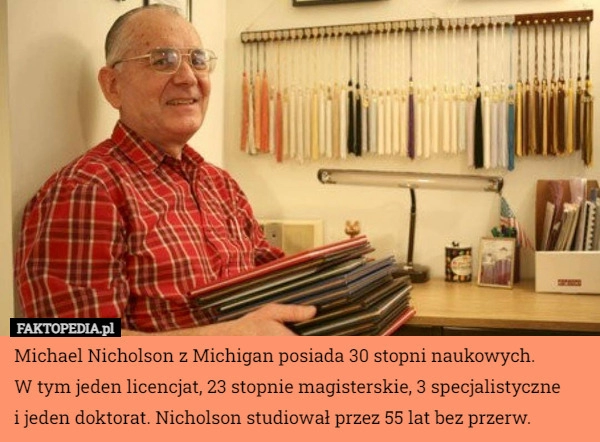 
    Michael Nicholson z Michigan posiada 30 stopni naukowych. W tym jeden licencjat...