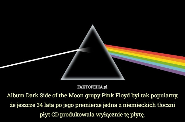 
    Album Dark Side of the Moon grupy Pink Floyd był tak popularny, że jeszcze...