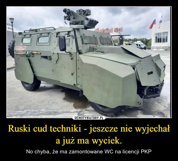 
    Ruski cud techniki - jeszcze nie wyjechał a już ma wyciek.