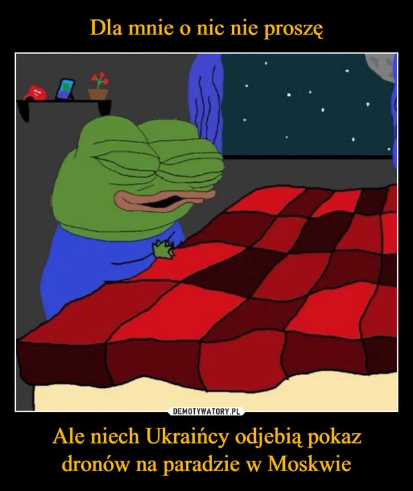 
    Dla mnie o nic nie proszę Ale niech Ukraińcy odjebią pokaz dronów na paradzie w Moskwie