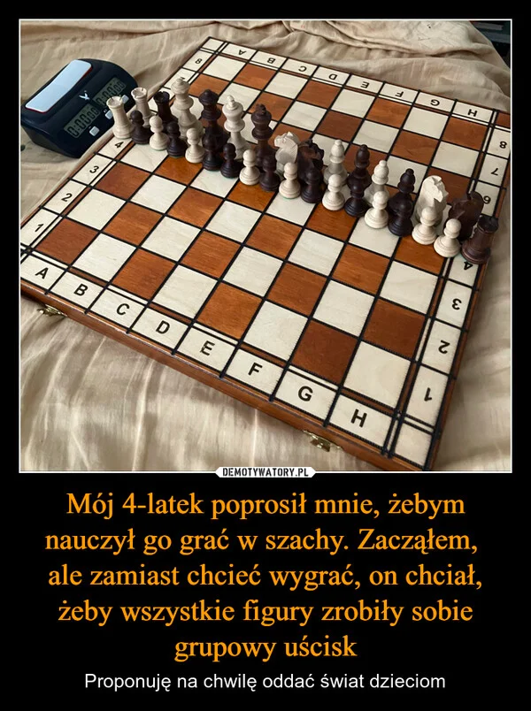 
    Mój 4-latek poprosił mnie, żebym nauczył go grać w szachy. Zacząłem, ale zamiast chcieć wygrać, on chciał, żeby wszystkie figury zrobiły sobie grupowy uścisk
