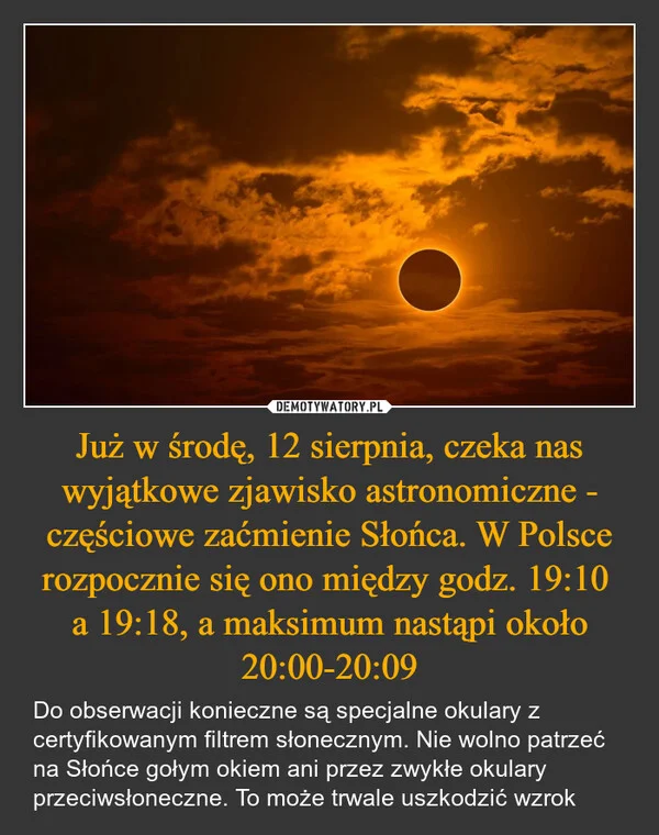 
    Już w środę, 12 sierpnia, czeka nas wyjątkowe zjawisko astronomiczne - częściowe zaćmienie Słońca. W Polsce rozpocznie się ono między godz. 19:10 a 19:18, a maksimum nastąpi około 20:00-20:09
