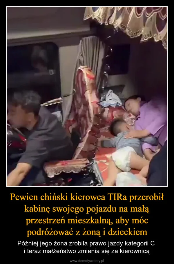 
    Pewien chiński kierowca TIRa przerobił kabinę swojego pojazdu na małą przestrzeń mieszkalną, aby móc podróżować z żoną i dzieckiem