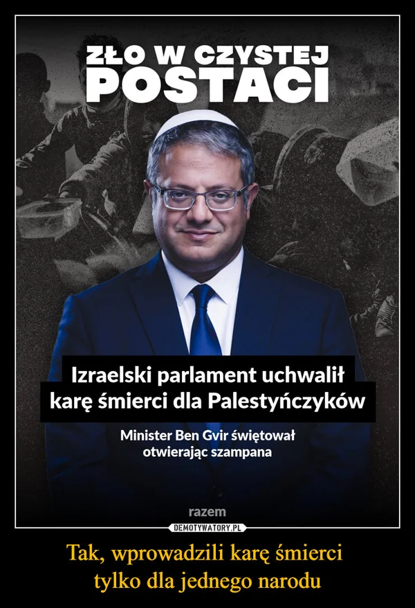 
    Tak, wprowadzili karę śmierci tylko dla jednego narodu