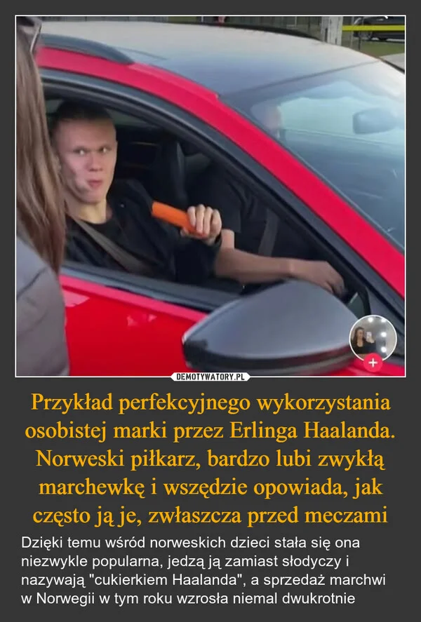 Przykład perfekcyjnego wykorzystania osobistej marki przez Erlinga Haalanda. Norweski piłkarz, bardzo lubi zwykłą marchewkę i wszędzie opowiada, jak często ją je, zwłaszcza przed meczami