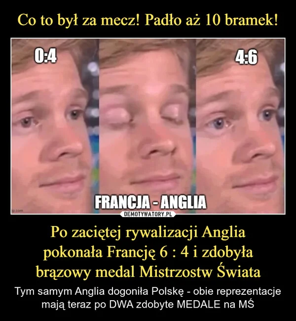 
    Co to był za mecz! Padło aż 10 bramek! Po zaciętej rywalizacji Anglia pokonała Francję 6 : 4 i zdobyła brązowy medal Mistrzostw Świata