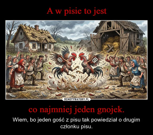 
    A w pisie to jest co najmniej jeden gnojek.