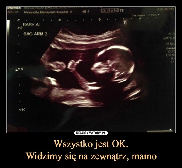 
    Wszystko jest OK.
Widzimy się na zewnątrz, mamo