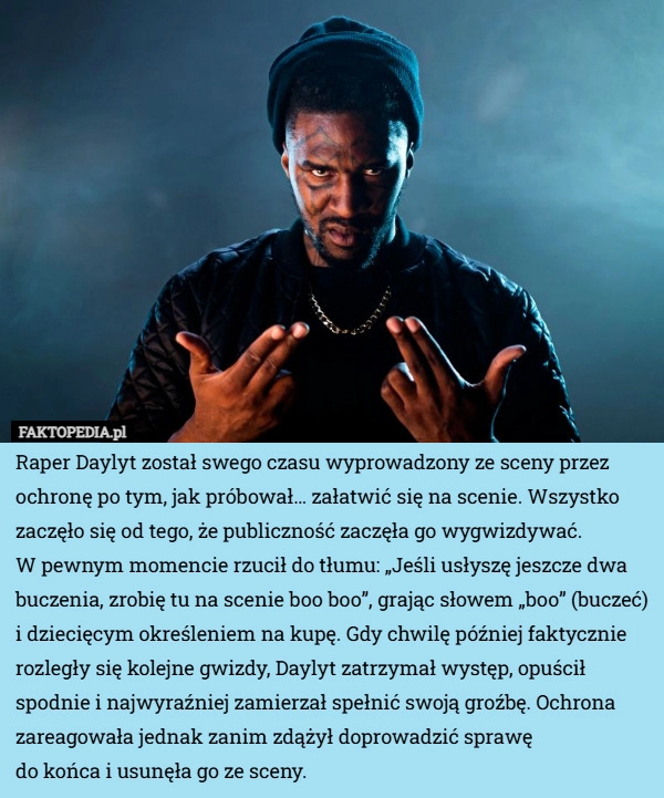 
    Raper Daylyt został swego czasu wyprowadzony ze sceny przez ochronę po tym...