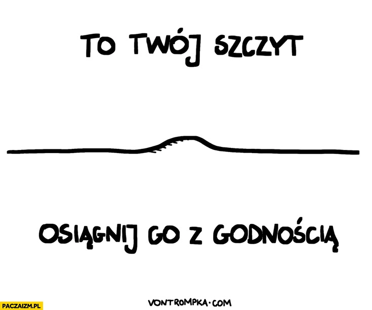 
    To Twój szczyt, osiągnij go z godnością mała górka pagórek Vontrompka