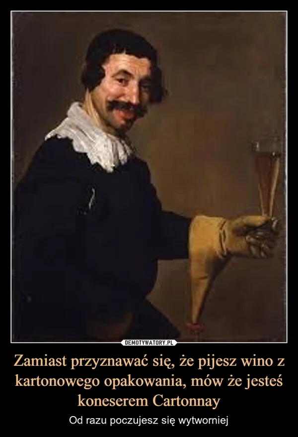 
    Zamiast przyznawać się, że pijesz wino z kartonowego opakowania, mów że jesteś koneserem Cartonnay