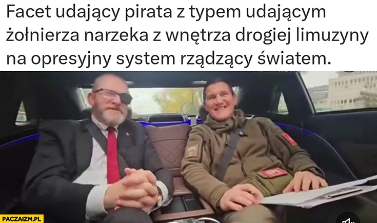 
    Braun facet udający pirata z typem udającym żołnierza narzeka z wnętrza drogiej limuzyny na opresyjny system rządzący światem